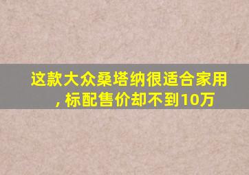 这款大众桑塔纳很适合家用, 标配售价却不到10万